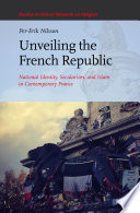 Unveiling the French Republic  : national identity, secularism, and Islam in contemporary France / by Per-Erik Nilsson.