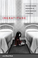 Ingratitude : the debt-bound daughter in Asian American literature /