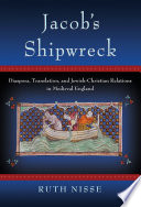 Jacob's shipwreck : diaspora, translation, and Jewish-Christian relations in medieval England /