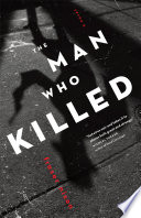 The Man Who Killed : a Novel.