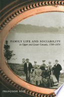 Family life and sociability in Upper and Lower Canada, 1780-1870 : a view from diaries and family correspondence / Françoise Noël.