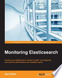 Monitoring Elasticsearch : monitor your Elasticsearch cluster's health, and diagnose and solve its performance and reliability issues /
