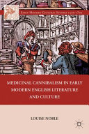 Medicinal cannibalism in early modern English literature and culture /