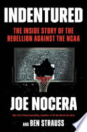 Indentured : the inside story of the rebellion against the NCAA / Joe Nocera and Ben Strauss.