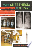 From anesthesia to X-rays : innovations and discoveries that changed medicine forever /