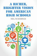 A richer, brighter vision for American high schools / Nel Noddings.