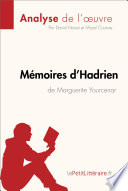 Memoires d'Hadrien de Marguerite Yourcenar (Analyse de L'oeuvre) : Analyse Complete et Resume detaille de L'oeuvre /