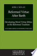 Reformed virtue after Barth : developing moral virtue ethics in the reformed tradition / Kirk J. Nolan ; book and cover design by Drew Stevens.