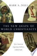 The new shape of world Christianity : how American experience reflects global faith / Mark A. Noll.