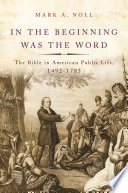 In the beginning was the word : the Bible in American public life, 1492-1783 /