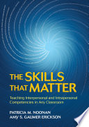 The skills that matter : teaching interpersonal and intrapersonal competencies in any classroom /