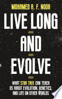 Live long and evolve : what Star Trek can teach us about evolution, genetics, and life on other worlds / Mohamed A.F. Noor.