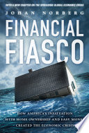 Financial fiasco : how America's infatuation with homeownership and easy money created the economic crisis /