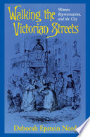 Walking the Victorian streets : women, representation, and the city / Deborah Epstein Nord.