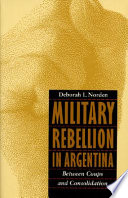 Military rebellion in Argentina : between coups and consolidation /