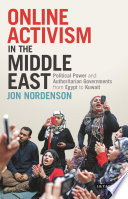 Online activism in the Middle East : political power and authoritarian governments from Egypt to Kuwait /