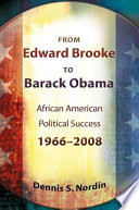 From Edward Brooke to Barack Obama : African American political success, 1966-2008 / Dennis S. Nordin.