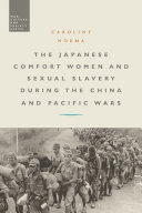 The Japanese comfort women and sexual slavery during the China and Pacific wars / Caroline Norma.