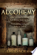 Alcohemy : the solution to ending your alcohol habit for good-privately, discreetly, and fully in control /