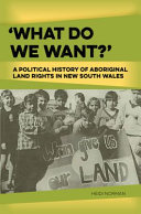 'What do we want?' : a political history of Aboriginal land rights in New South Wales /