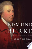 Edmund Burke : the first conservative / Jesse Norman.