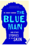 The blue man and other stories of the skin / Robert A. Norman.