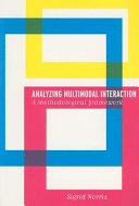 Analyzing multimodal interaction : a methodological framework / Sigrid Norris.