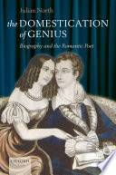 The domestication of genius : biography and the romantic poet / Julian North.