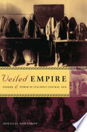 Veiled Empire : Gender and Power in Stalinist Central Asia.