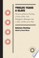 Twelve years a slave : narrative of Solomon Northup, a citizen of New-York, kidnapped in Washington City in 1841, and rescued in 1853 /