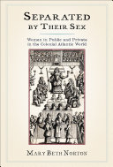 Separated by their sex women in public and private in the colonial Atlantic world /