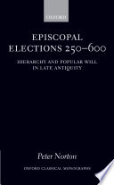 Episcopal elections 250-600 : hierarchy and popular will in late antiquity / Peter Norton.