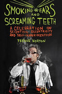 Smoking ears and screaming teeth : a celebration of scientific eccentricity and self-experimentation /