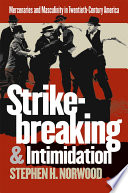 Strikebreaking & intimidation : mercenaries and masculinity in twentieth-century America / Stephen H. Norwood.