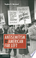 Antisemitism and the American far left / Stephen H. Norwood.