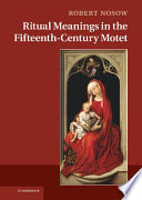 Ritual meanings in the fifteenth-century motet / Robert Nosow.