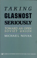 Taking glasnost seriously : toward an open Soviet Union / Michael Novak.