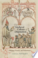 The medieval culture of disputation : pedagogy, practice, and performance / Alex J. Novikoff.