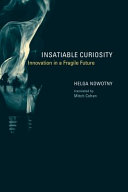 Insatiable curiosity : innovation in a fragile future / by Helga Nowotny ; translated by Mitch Cohen.