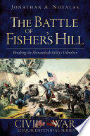 The battle of Fisher's Hill : breaking the Shenandoah Valley's Gibraltar /