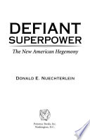 Defiant superpower : the new American hegemony / Donald E. Nuechterlein.