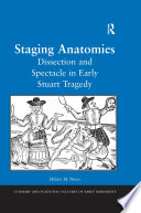 Staging anatomies : dissection and spectacle in early Stuart tragedy / Hillary M. Nunn.