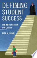 Defining student success : the role of school and culture / Lisa M. Nunn.