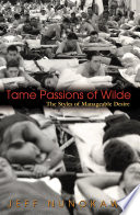 Tame passions of Wilde : the styles of manageable desire / Jeff Nunokawa.