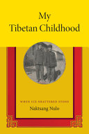 My Tibetan childhood : when ice shattered stone / Naktsang Nulo ; translation provided by Angus Cargill and Sonam Lhamo ; edited and abridged by Angus Cargill ; with a foreword by the 14th Dalai Lama, Tenzin Gyatso, a foreword by Ralph Litzinger, and an introduction by Robert Barnett.