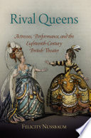 Rival queens actresses, performance, and the eighteenth-century British theater /