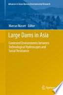 Large dams in Asia : contested environments between technological hydroscapes and social resistance /