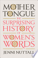 Mother tongue : the surprising history of women's words / Jenni Nuttall.