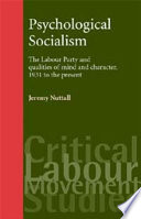 Psychological socialism : the Labour Party and qualities of mind and character, 1931 to the present.