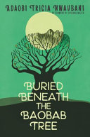 Buried beneath the baobab tree / Adaobi Tricia Nwaubani ; with afterword by Viviana Mazza.